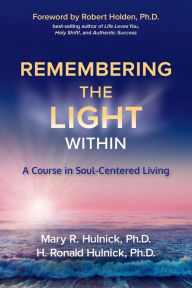 Remembering the Light Within: A Course in Soul-Centered Living Mary R. Hulnick Ph.D. Author
