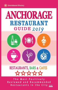 Anchorage Restaurant Guide 2019: Best Rated Restaurants in Anchorage, Alaska - Restaurants, Bars and Cafes Recommended for Visitors, 2019 Geoffrey R.