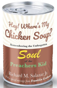 Hey! Where's My Chicken Soup?: Remembering the unforgotten soul of the Preachers Richard Matt Salazar Jr Author