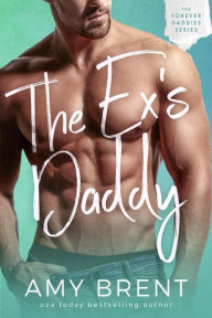 The Ex's Daddy (Forever Daddies, #4) Amy Brent Author