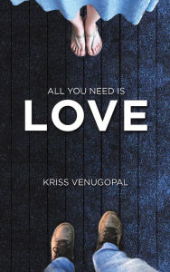All You Need Is Love: From the Ashes ... a Few Pages Left Kriss Venugopal Author