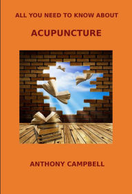 All You Need to Know About Acupuncture Anthony Campbell Author