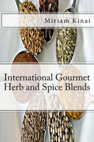 International Gourmet Herb and Spice Blends Miriam Kinai Author
