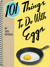 101 Things To Do With Eggs Toni Patrick Author