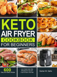 Keto Air Fryer Cookbook for Beginners: 600 Easy and Healthy Low-Carbs Keto Diet Recipes for Your Air Fryer to Burn Fat Fast Gerlan M. Sallis Author