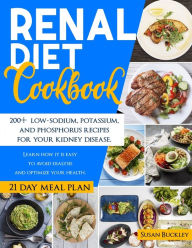 Renal Diet Cookbook: 200+ Low-Sodium, Potassium and Phosphorus Recipes for Your Kidney Disease. Learn How it is Easy to Avoid Dialysis and Optimize Yo