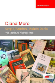 Sergio RamÃrez, Rubén DarÃo y la literatura nicaragüense Diana Moro Author