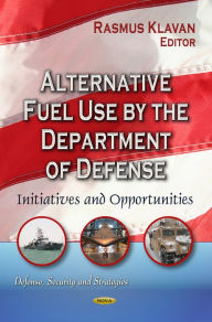 Alternative Fuel Use by the Department of Defense:Initiatives and Opportunities Rasmus Klavan Editor