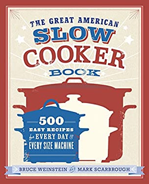 The Great American Slow Cooker Book : 500 Easy Recipes for Every Day and Every Size Machine: a Cookbook by Bruce, Scarbrough, Mark Weinstein