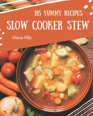185 Yummy Slow Cooker Stew Recipes: Making More Memories in your Kitchen with Yummy Slow Cooker Stew Cookbook! Gloria Hills Author