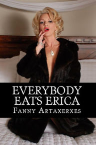 Everybody Eats Erica (Slut Erotica) Fanny Artaxerxes Author