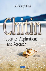 Chitin : Properties, Applications and Research Jessica Phillips Editor