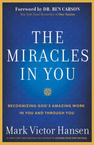The Miracles In You: Recognizing God's Amazing Work In You and Through You Mark Victor Hansen Author