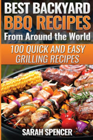 Best Backyard BBQ Recipes from Around the World: Quick and Easy Grilling Recipes: Favorite BBQ recipes from North America, South America, Caribbeans,