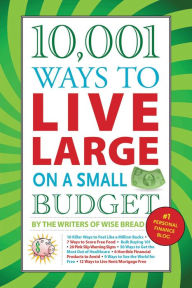 10,001 Ways to Live Large on a Small Budget The Writers of Wise Bread Author