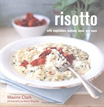 Risotto : With Vegetables, Seafood, Meat, and More by Maxine Clark