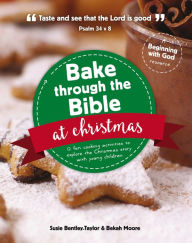 Bake through the Bible at Christmas: 12 fun cooking activities to explore the Christmas story Susie Bentley-Taylor Author