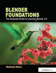 Blender Foundations: The Essential Guide to Learning Blender 2.6 Roland Hess Author