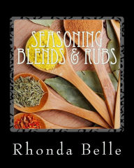 Seasoning Blends & Rubs: 60 Simple & #Delish Mixes Rhonda Belle Author