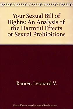 Your Sexual Bill of Rights : An Analysis of the Harmful Effects of Sexual Prohibitions by Leonard V. Ramer