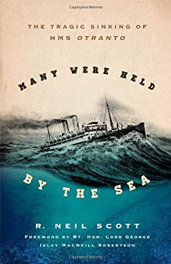 Many Were Held by the Sea : The Tragic Sinking of HMS Otranto by R. Neil Scott