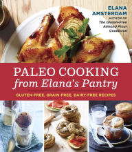 Paleo Cooking from Elana's Pantry: Gluten-Free, Grain-Free, Dairy-Free Recipes [A Cookbook] Elana Amsterdam Author