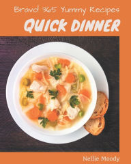 Bravo! 365 Yummy Quick Dinner Recipes: Best-ever Yummy Quick Dinner Cookbook for Beginners Nellie Moody Author