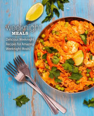 Weeknight Meals: Delicious Weeknight Recipes for Amazing Weeknight Meals (2nd Edition) BookSumo Press Author