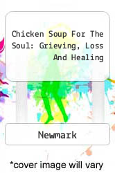 Chicken Soup For The Soul: Grieving, Loss And Healing
