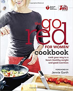 Go Red for Women Cookbook : Cook Your Way to a Heart-Healthy Weight and Good Nutrition by American Heart Association Staff
