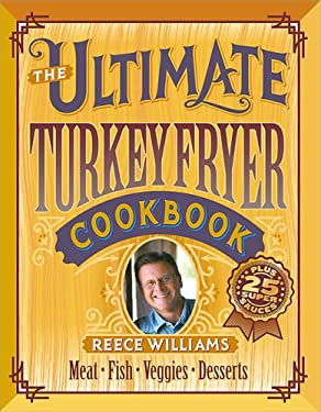 The Ultimate Turkey Fryer Cookbook : Recipes for Everything to Cook in Your Fryer by Jennifer, Williams, Reece Darling