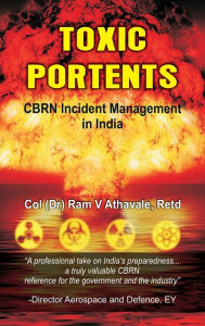 Toxic Portents: CBRN Incident Management in India Dr Ram V Athavale Author