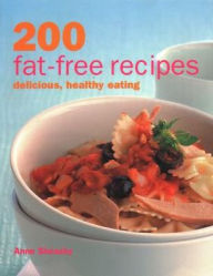 200 Fat-Free Recipes: Delicious, Healthy Eating Anne Sheasby Editor