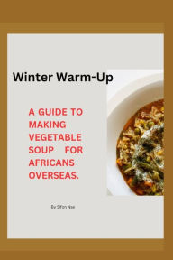 Winter Warm-Up: : A Guide to Making Vegetable Soup for Africans overseas Sifon Nse Author