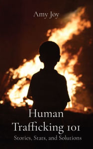 Human Trafficking 101: Stories, Stats, and Solutions Amy Rouleau Author