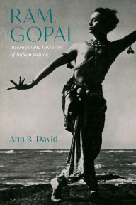 Ram Gopal: Interweaving Histories of Indian Dance Ann R. David Author