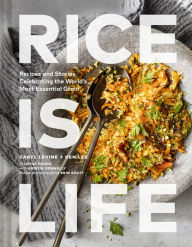Rice Is Life: Recipes and Stories Celebrating the World's Most Essential Grain Caryl Levine Author