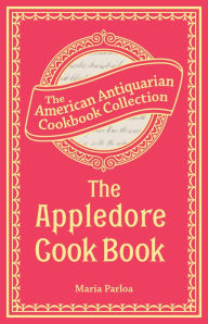 The Appledore Cook Book: Containing Practical Receipts for Plain and Rich Cooking Maria Parloa Author