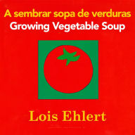 Growing Vegetable Soup/Sembrar sopa de verduras Board Book: Bilingual English-Spanish Lois Ehlert Author