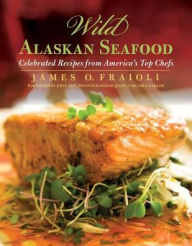 Wild Alaskan Seafood: Celebrated Recipes from America's Top Chefs Fraioli Author