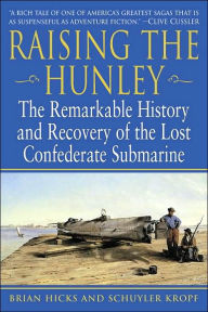 Raising the Hunley: The Remarkable History and Recovery of the Lost Confederate Submarine Brian Hicks Author