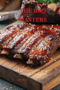 THE BBQ MASTERS: The Ultimate Step-By-Step Smooker Cookbook Jamie Moore Author
