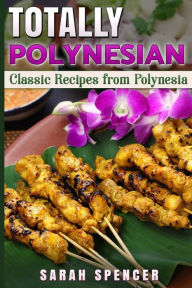 Totally Polynesian ***Black and White Edition***: Classic Recipes from Polynesia Sarah Spencer Author