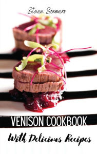 Venison Cookbook With Delicious Recipes Steven Sommers Author