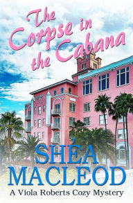 The Corpse in the Cabana: A Viola Roberts Cozy Mystery Shéa MacLeod Author
