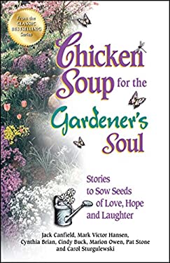 Chicken Soup for the Gardener's Soul : Stories to Sow Seeds of Love, Hope and Laughter by Mark Victor, Canfield, Jack, Owen, Marion Hansen