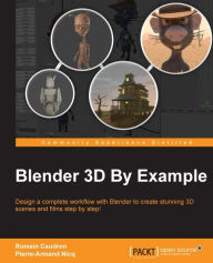 Blender 3D By Example: Design a complete workflow with Blender to create stunning 3D scenes and films step-by-step! Romain Caudron Author
