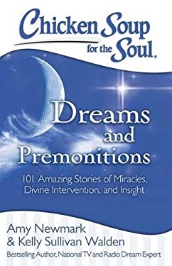 Chicken Soup for the Soul: Dreams and Premonitions : 101 Amazing Stories of Miracles, Divine Intervention, and Insight