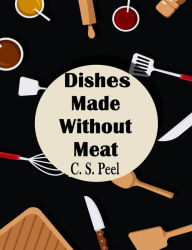 Dishes Made Without Meat C. S. Peel Author