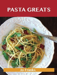 Pasta Greats: Delicious Pasta Recipes, The Top 100 Pasta Recipes Franks Jo Author